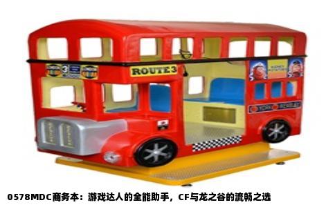 0578MDC商务本：游戏达人的全能助手，CF与龙之谷的流畅之选