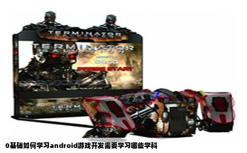 0基础如何学习android游戏开发需要学习哪些学科