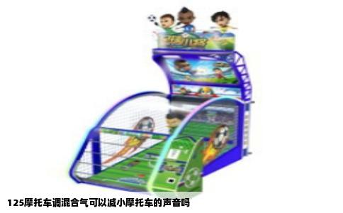 125摩托车调混合气可以减小摩托车的声音吗