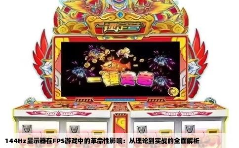 144Hz显示器在FPS游戏中的革命性影响：从理论到实战的全面解析