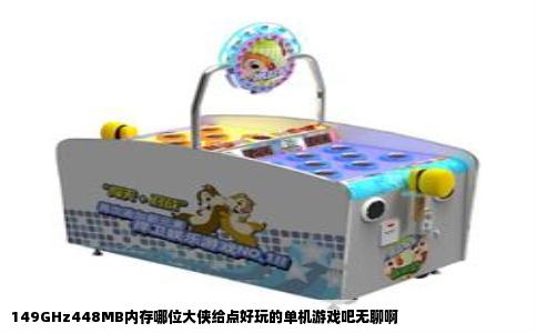 149GHz448MB内存哪位大侠给点好玩的单机游戏吧无聊啊