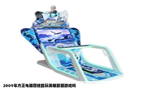 2009年方正电脑四核能玩英雄联盟游戏吗