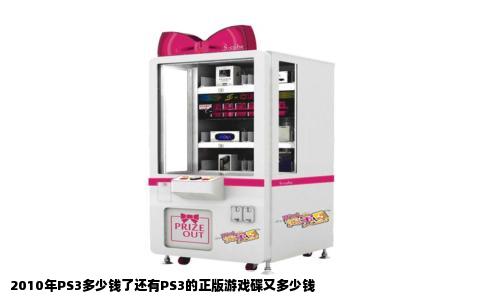 2010年PS3多少钱了还有PS3的正版游戏碟又多少钱