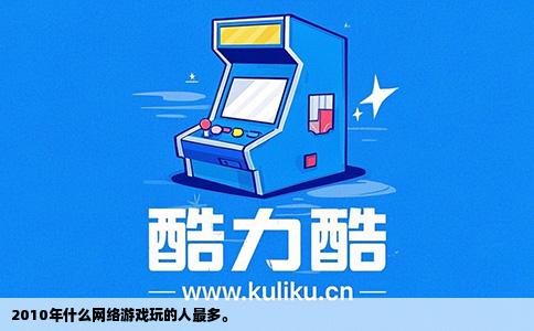 2010年什么网络游戏玩的人最多。