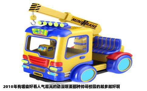 2010年有哪些好看人气超高的动漫啊要那种帅哥校园的越多越好啊