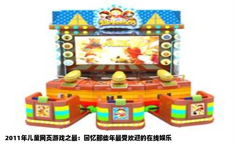 2011年儿童网页游戏之最：回忆那些年最受欢迎的在线娱乐