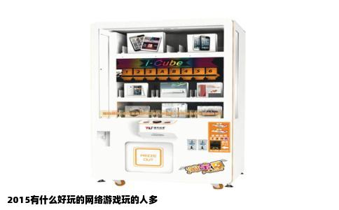 2015有什么好玩的网络游戏玩的人多