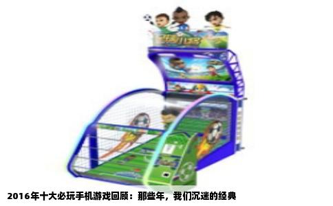 2016年十大必玩手机游戏回顾：那些年，我们沉迷的经典
