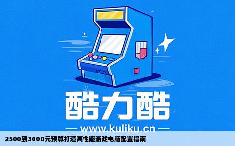 2500到3000元预算打造高性能游戏电脑配置指南