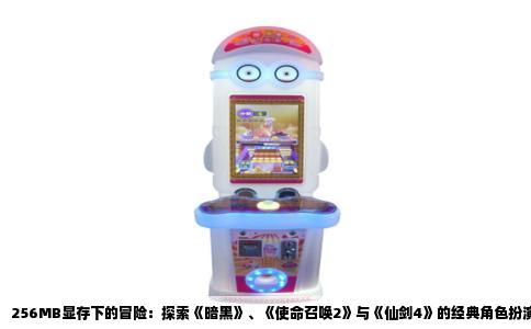 256MB显存下的冒险：探索《暗黑》、《使命召唤2》与《仙剑4》的经典角色扮演体验