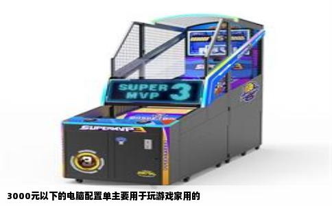 3000元以下的电脑配置单主要用于玩游戏家用的