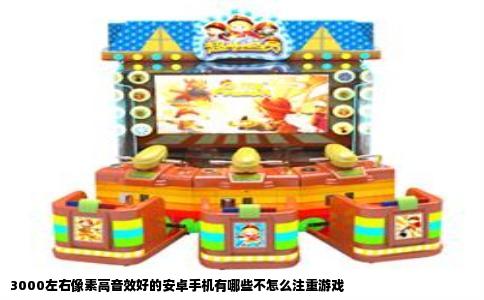 3000左右像素高音效好的安卓手机有哪些不怎么注重游戏