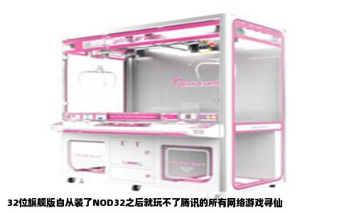 32位旗舰版自从装了NOD32之后就玩不了腾讯的所有网络游戏寻仙