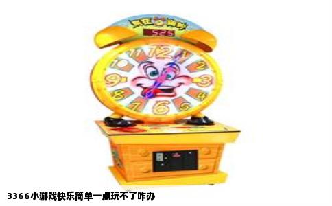 3366小游戏快乐简单一点玩不了咋办