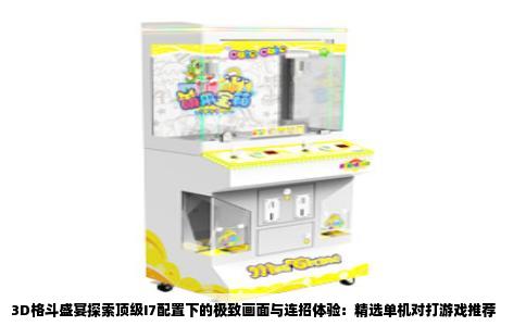 3D格斗盛宴探索顶级I7配置下的极致画面与连招体验：精选单机对打游戏推荐