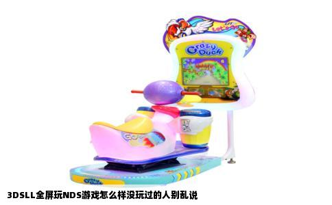 3DSLL全屏玩NDS游戏怎么样没玩过的人别乱说