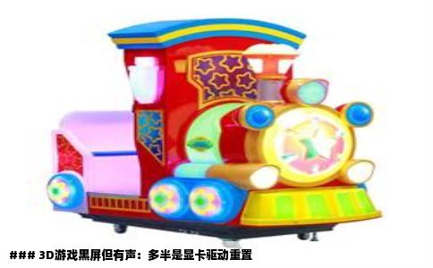 ### 3D游戏黑屏但有声：多半是显卡驱动重置