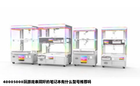 40005000玩游戏表现好的笔记本有什么型号推荐吗