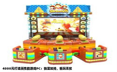 4000元打造高性能游戏PC：独显加持，畅玩无忧