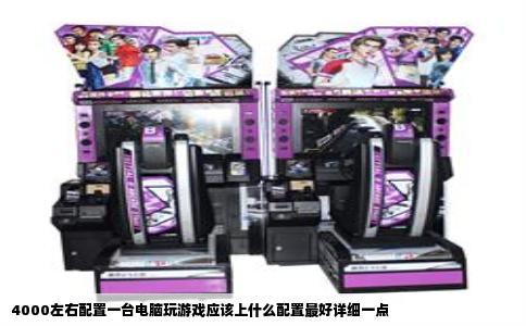 4000左右配置一台电脑玩游戏应该上什么配置最好详细一点