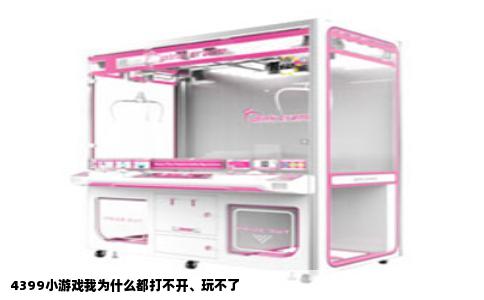 4399小游戏我为什么都打不开、玩不了