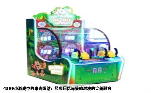 4399小游戏中的米奇塔防：经典回忆与策略对决的完美融合
