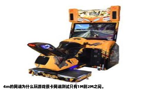 4m的网速为什么玩游戏很卡网速测试只有1M到2M之间。