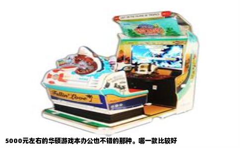 5000元左右的华硕游戏本办公也不错的那种。哪一款比较好