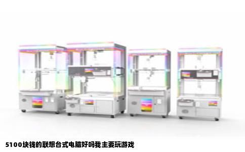 5100块钱的联想台式电脑好吗我主要玩游戏