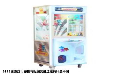 5173卖游戏币寄售与担保交易过程有什么不同