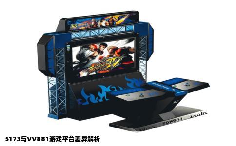 5173与VV881游戏平台差异解析