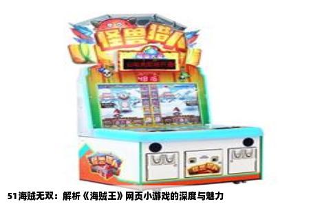 51海贼无双：解析《海贼王》网页小游戏的深度与魅力