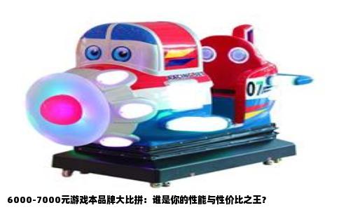 6000-7000元游戏本品牌大比拼：谁是你的性能与性价比之王？