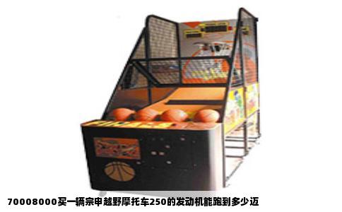 70008000买一辆宗申越野摩托车250的发动机能跑到多少迈