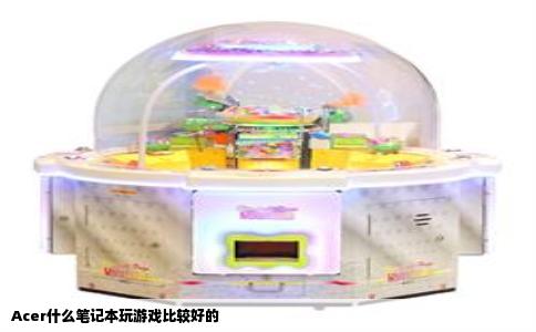 Acer什么笔记本玩游戏比较好的