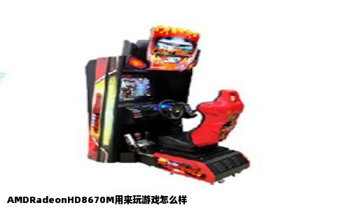 AMDRadeonHD8670M用来玩游戏怎么样