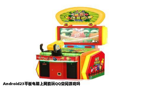 Android23平板电脑上网能玩QQ空间游戏吗