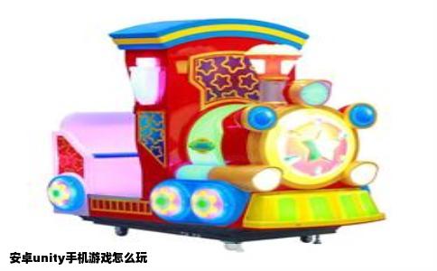 安卓unity手机游戏怎么玩