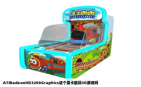 ATIRadeonHD3200Graphics这个显卡能玩3D游戏吗