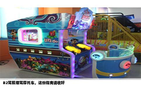 B2驾照增驾摩托车，这份指南请收好