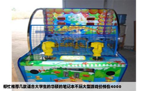 帮忙推荐几款适合大学生的华硕的笔记本不玩大型游戏价格在4000