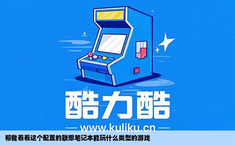 帮我看看这个配置的联想笔记本能玩什么类型的游戏