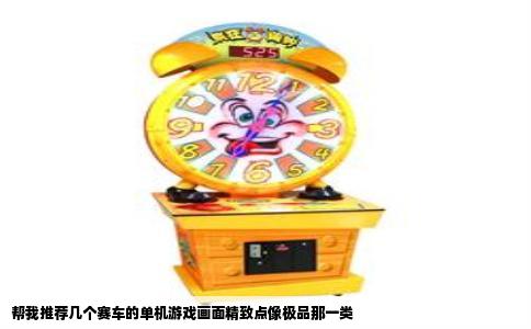 帮我推荐几个赛车的单机游戏画面精致点像极品那一类