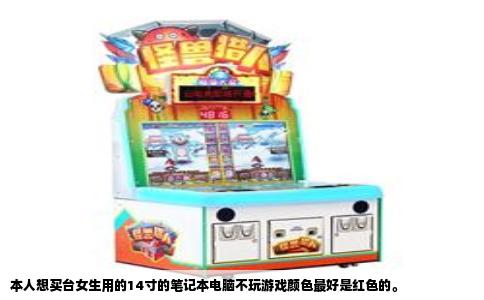 本人想买台女生用的14寸的笔记本电脑不玩游戏颜色最好是红色的。