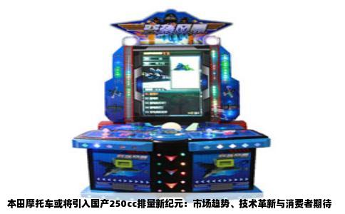 本田摩托车或将引入国产250cc排量新纪元：市场趋势、技术革新与消费者期待