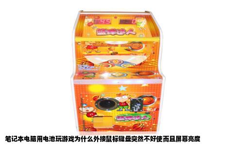 笔记本电脑用电池玩游戏为什么外接鼠标键盘突然不好使而且屏幕亮度