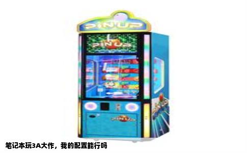 笔记本玩3A大作，我的配置能行吗
