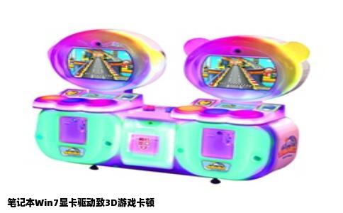 笔记本Win7显卡驱动致3D游戏卡顿