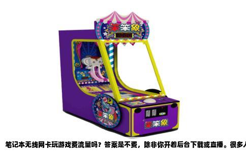 笔记本无线网卡玩游戏费流量吗？答案是不费，除非你开着后台下载或直播。很多人误以为游戏画质高、场景复杂，就会消耗大量流量，其实网络游戏的数据交换量和显卡渲染的画面完全是两码事。真正消耗流量的，是你上传指令和下载状态更新，这些数据通常以KB为单位计算。