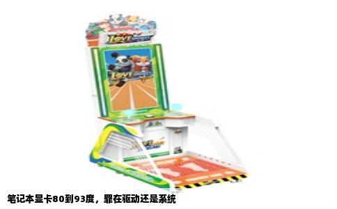 笔记本显卡80到93度，罪在驱动还是系统